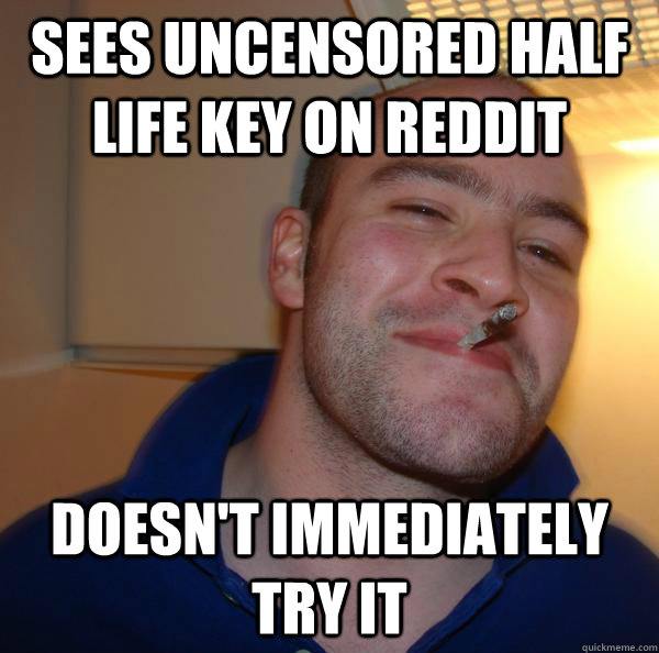 Sees uncensored Half Life key on Reddit Doesn't immediately try it - Sees uncensored Half Life key on Reddit Doesn't immediately try it  Misc
