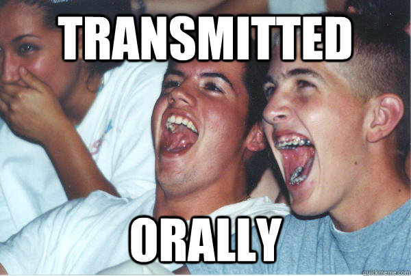 transmitted orally   Immature High Schoolers