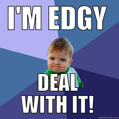 I'M EDGY DEAL WITH IT! Success Kid
