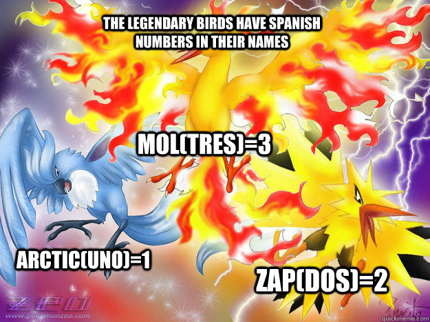 The Legendary birds have Spanish numbers in their names Arctic(UNO)=1 Zap(DOS)=2 Mol(TRES)=3 - The Legendary birds have Spanish numbers in their names Arctic(UNO)=1 Zap(DOS)=2 Mol(TRES)=3  My friend told me this the other day, it blew my mind!