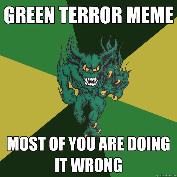 green terror meme most of you are doing it wrong  Green Terror