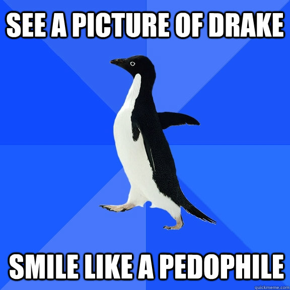 see a picture of drake smile like a pedophile   Socially Awkward Penguin