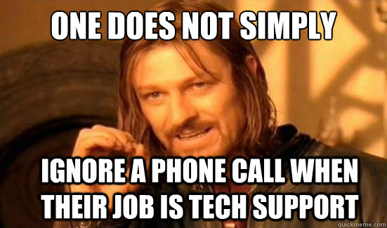 One Does Not Simply ignore a phone call when their job is tech support  Boromir