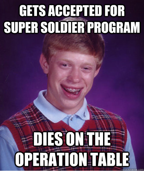 gets accepted for super soldier program dies on the operation table  Bad Luck Brian