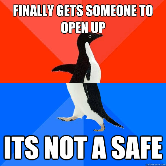 Finally gets someone to open up Its not a safe  Socially Awesome Awkward Penguin