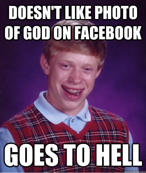 Doesn't like photo of god on facebook goes to hell - Doesn't like photo of god on facebook goes to hell  Bad Luck Brian