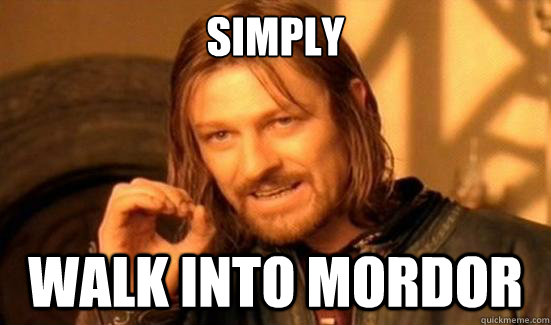 Simply walk into mordor  Boromir