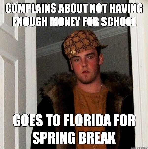 Complains about not having enough money for school goes to florida for spring break  Scumbag Steve