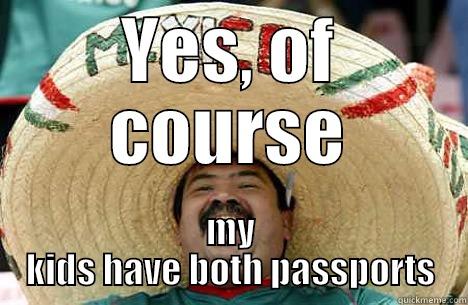 YES, OF COURSE MY KIDS HAVE BOTH PASSPORTS Merry mexican