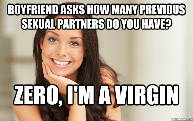Boyfriend asks how many previous sexual partners do you have? ZERO, I'm a virgin  Good Girl Gina