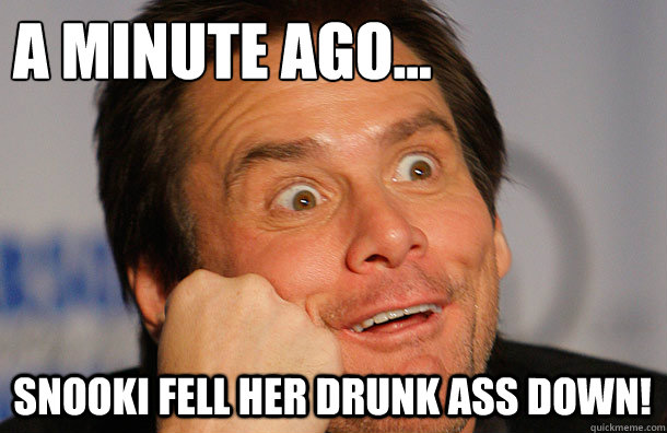 a minute ago... snooki fell her drunk ass down! - a minute ago... snooki fell her drunk ass down!  Fascinated Jim Carrey