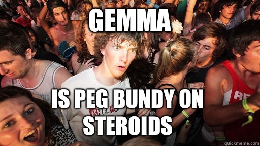 Gemma is Peg Bundy on steroids  Sudden Clarity Clarence