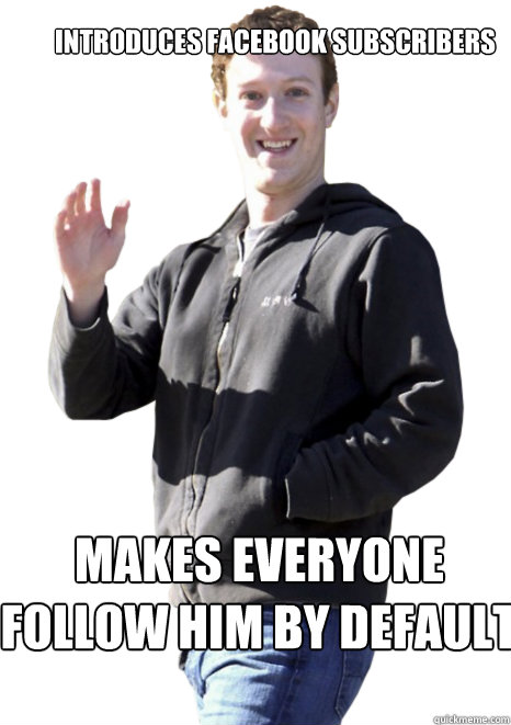 Introduces facebook subscribers Makes everyone follow him by default  
