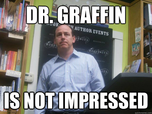 Dr. Graffin                  is not impressed  