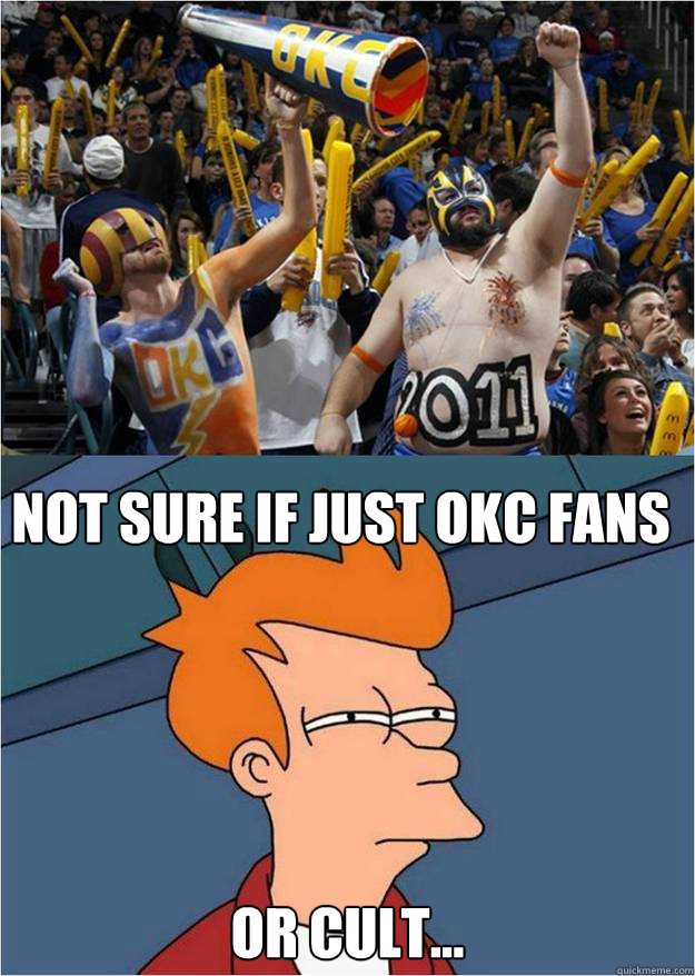 Not sure if just OKC Fans Or cult... - Not sure if just OKC Fans Or cult...  OKC Fans or Cult