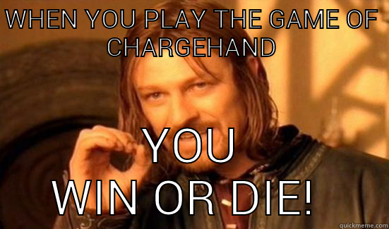 WHEN YOU PLAY THE GAME OF CHARGEHAND YOU WIN OR DIE!  Boromir