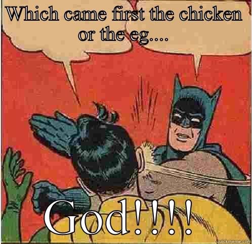 Tush a - WHICH CAME FIRST THE CHICKEN OR THE EG.... GOD!!!! Batman Slapping Robin