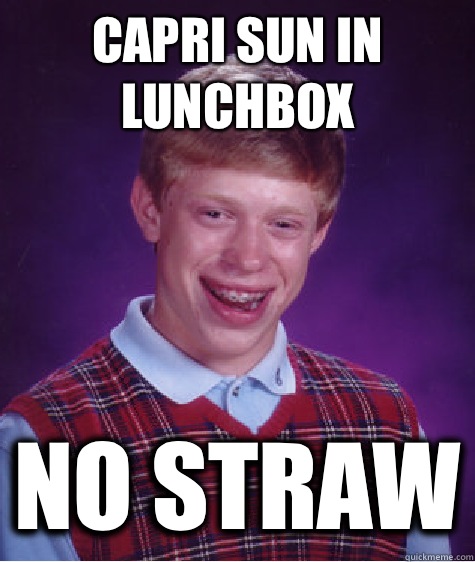 Capri Sun in lunchbox No straw - Capri Sun in lunchbox No straw  Bad Luck Brian