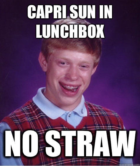 Capri Sun in lunchbox No straw  Bad Luck Brian
