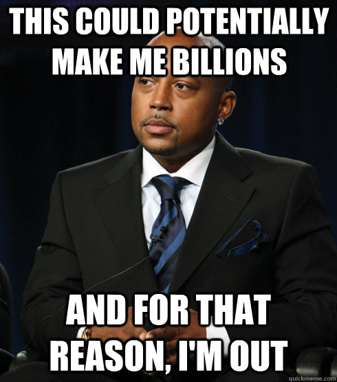 This could potentially make me billions And for that reason, I'm out  Shark Tank Meme