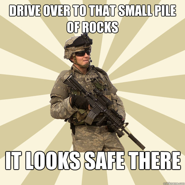 drive over to that small pile of rocks it looks safe there  Specialist Smartass