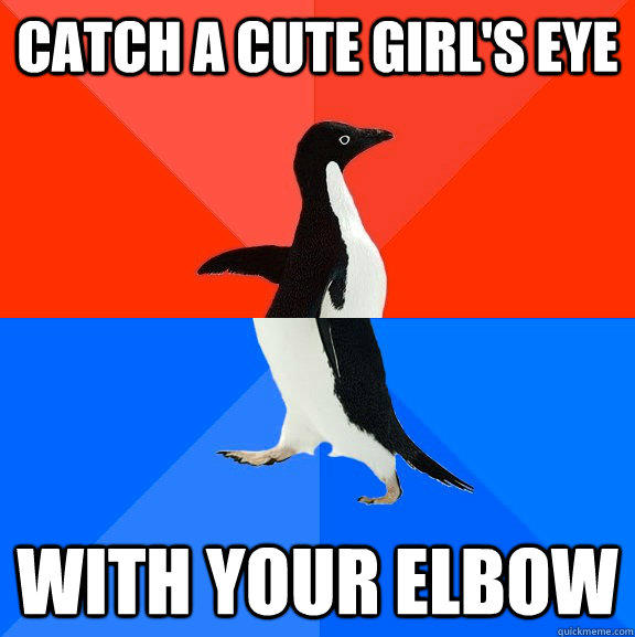 Catch a cute girl's eye with your elbow  