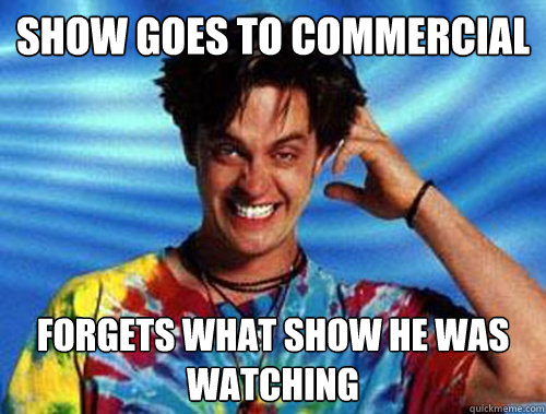 show goes to commercial forgets what show he was watching  