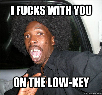 I Fucks With You On The Low-Key  Surprised Nigga