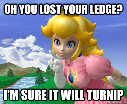 Oh you lost your ledge? i'm sure it will turnip - Oh you lost your ledge? i'm sure it will turnip  Scumbag Peach