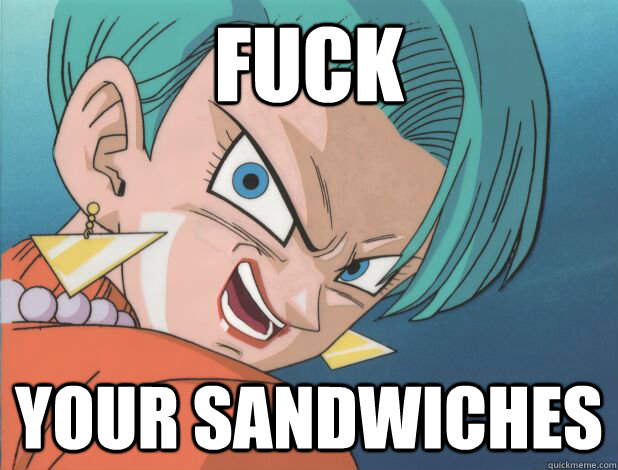 Fuck Your Sandwiches  Crazy Ass Bulma