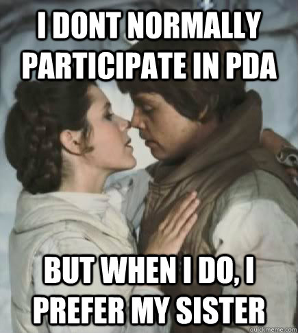 I dont normally participate in PDA But when I do, I prefer my sister  Incest win
