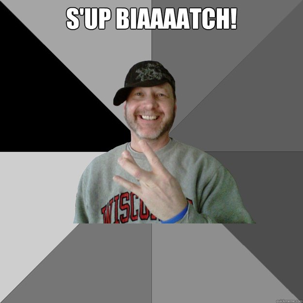 S'up BIAAAATCH!  - S'up BIAAAATCH!   Hood Dad