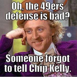 OH, THE 49ERS DEFENSE IS BAD? SOMEONE FORGOT TO TELL CHIP KELLY. Condescending Wonka