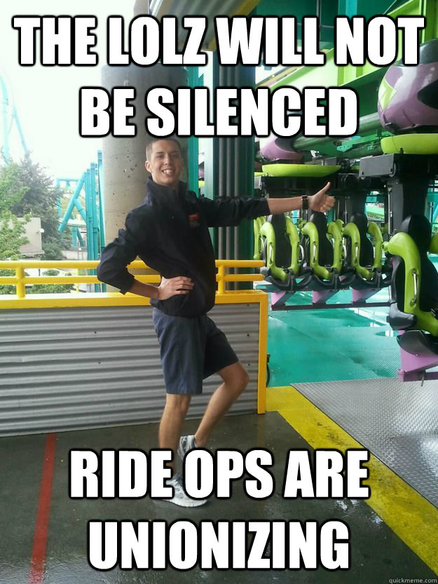 THE LOLZ WILL NOT BE SILENCED RIDE OPS ARE UNIONIZING  Cedar Point employee