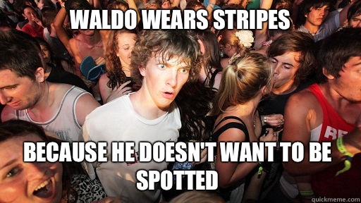 Waldo wears stripes Because he doesn't want to be spotted  Sudden Clarity Clarence