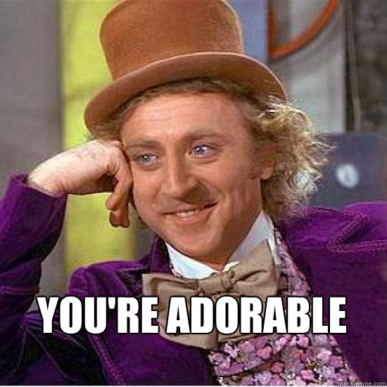  You're adorable -  You're adorable  Atheist Wonka