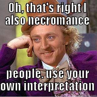 OH, THAT'S RIGHT I ALSO NECROMANCE PEOPLE. USE YOUR OWN INTERPRETATION Condescending Wonka
