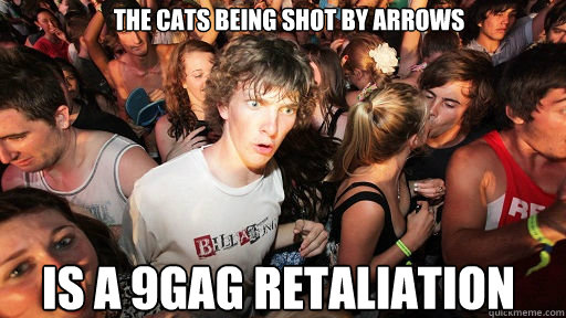 the cats being shot by arrows Is a 9gag retaliation  Sudden Clarity Clarence