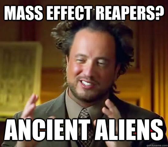 Mass Effect Reapers? Ancient aliens - Mass Effect Reapers? Ancient aliens  Ancient Aliens