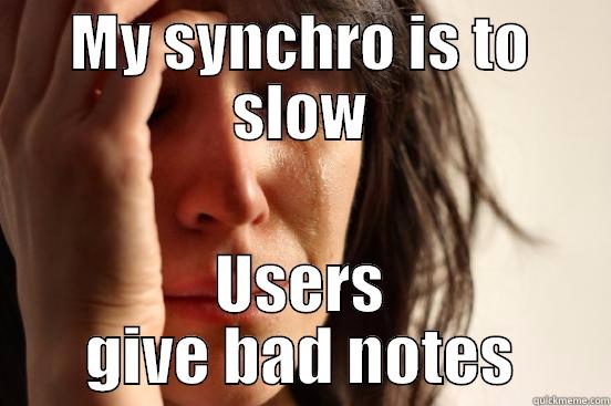 MY SYNCHRO IS TO SLOW USERS GIVE BAD NOTES First World Problems