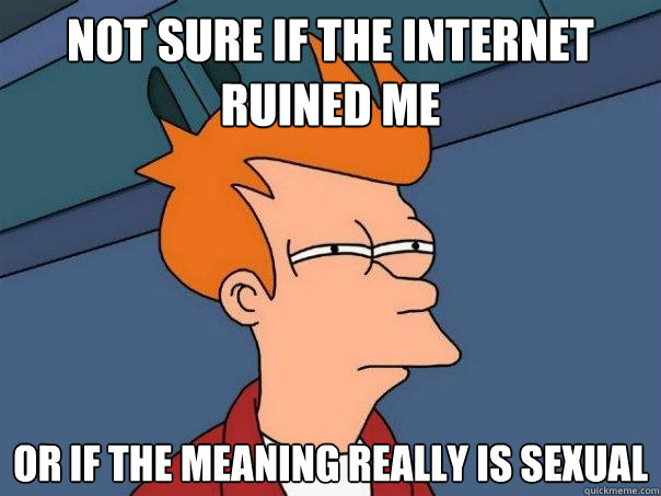 Not sure if the internet ruined me Or if the meaning really is sexual - Not sure if the internet ruined me Or if the meaning really is sexual  Futurama Fry