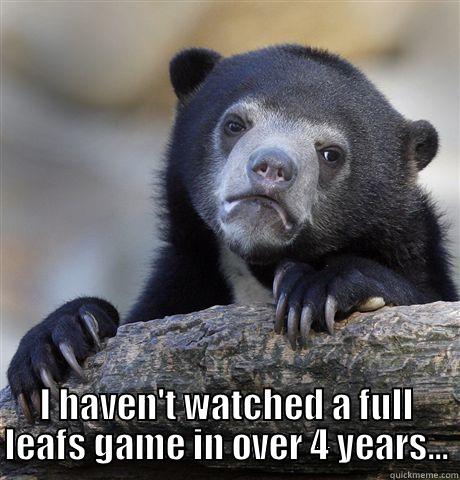  I HAVEN'T WATCHED A FULL LEAFS GAME IN OVER 4 YEARS... Confession Bear