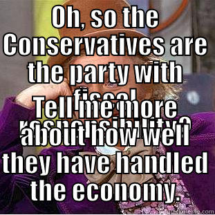 OH, SO THE CONSERVATIVES ARE THE PARTY WITH FISCAL RESPONSIBILITY? TELL ME MORE ABOUT HOW WELL THEY HAVE HANDLED THE ECONOMY. Condescending Wonka