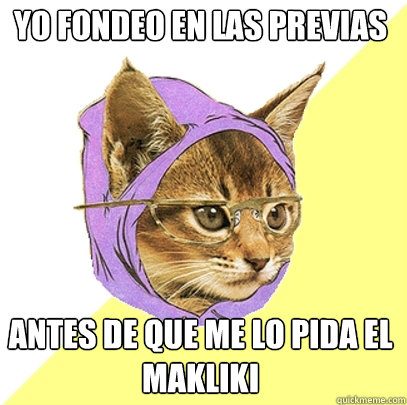 Yo fondeo en las previas antes de que me lo pida el makliki  Hipster Kitty