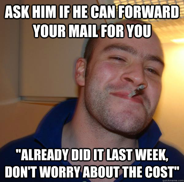 Ask him if he can forward your mail for you 