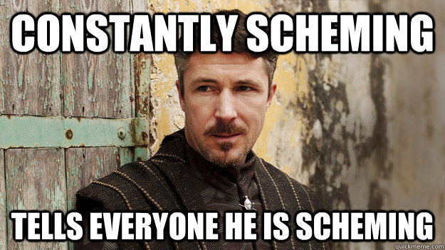 constantly scheming tells everyone he is scheming  Good Guy Petyr Baelish