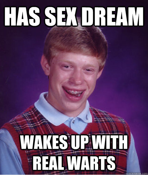 Has sex dream Wakes up with real warts  Bad Luck Brian