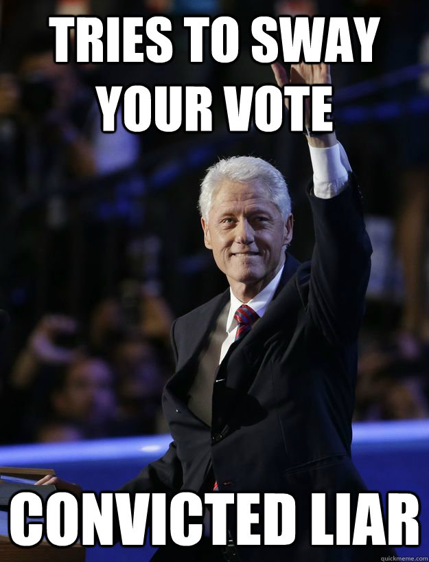Tries to sway your vote Convicted liar Disgraced Clinton quickmeme