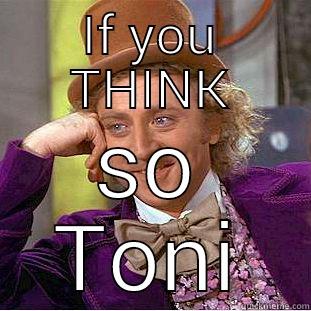 IF YOU THINK SO TONI Condescending Wonka