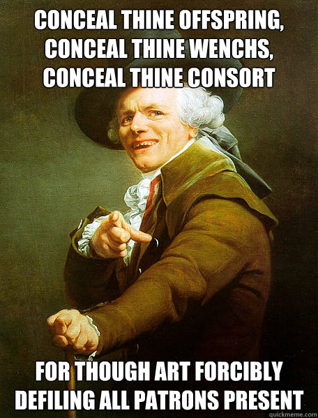 conceal thine offspring, conceal thine wenchs, conceal thine consort for though art forcibly defiling all patrons present - conceal thine offspring, conceal thine wenchs, conceal thine consort for though art forcibly defiling all patrons present  Joseph Decreaux